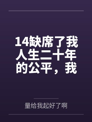 14缺席了我人生二十年的公平，我不要了