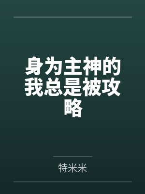 身为主神的我总是被攻略by特米米笔趣阁无弹窗 身为主神的我总是被攻略by特米米笔趣阁无弹窗
