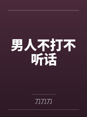 男人不打不听话by刀刀刀 男人不打不听话by刀刀刀