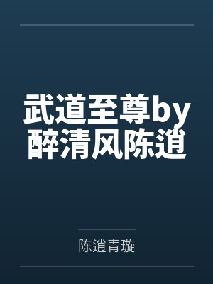 武道至尊by醉清风陈逍 武道至尊by醉清风陈逍