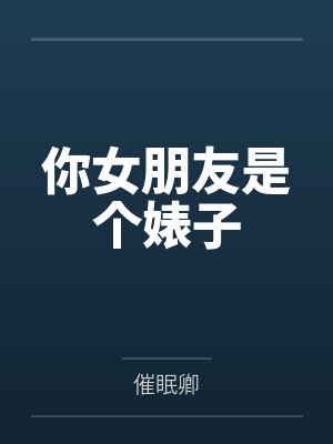 你女朋友是个婊子 你女朋友是个婊子