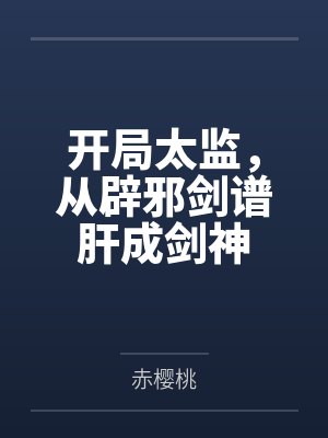 开局太监，从辟邪剑谱肝成剑神笔趣阁无弹窗