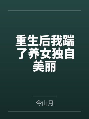 重生后我踹了养女独自美丽笔趣阁无弹窗 重生后我踹了养女独自美丽笔趣阁无弹窗