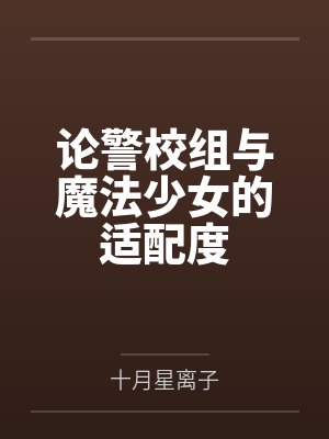 论警校组与魔法少女的适配度笔趣阁无弹窗 论警校组与魔法少女的适配度笔趣阁无弹窗