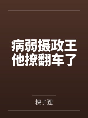 病弱摄政王他撩翻车了 病弱摄政王他撩翻车了