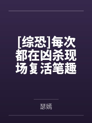 [综恐]每次都在凶杀现场复活笔趣阁无弹窗