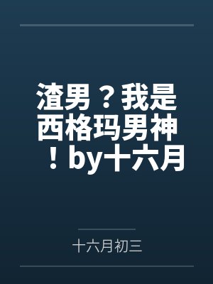 渣男？我是西格玛男神！by十六月初三