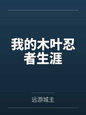 我的木叶忍者生涯by远游城主 我的木叶忍者生涯by远游城主