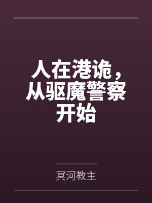 人在港诡,从驱魔警察开始by冥河教主笔趣阁无弹窗 人在港诡,从驱魔警察开始by冥河教主笔趣阁无弹窗