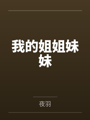 我的姐姐妹妹by夜羽笔趣阁无弹窗 我的姐姐妹妹by夜羽笔趣阁无弹窗