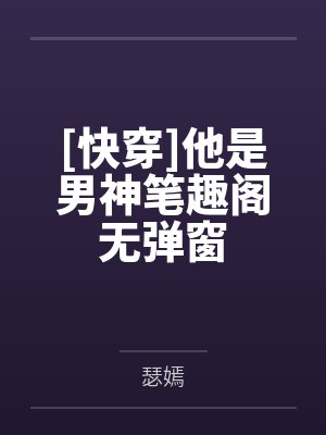 [快穿]他是男神笔趣阁无弹窗