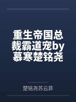 重生帝国总裁霸道宠by慕寒楚铭尧