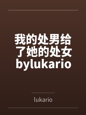 我的处男给了她的处女bylukario