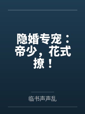 隐婚专宠:帝少,花式撩!by临书声声乱 隐婚专宠:帝少,花式撩!by临书声声乱