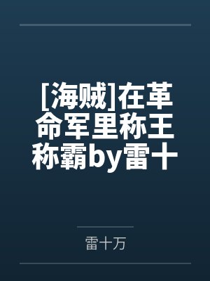 [海贼]在革命军里称王称霸by雷十万笔趣阁无弹窗
