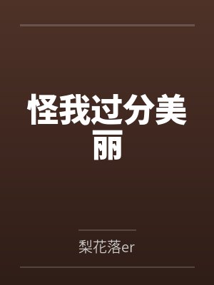 怪我过分美丽by梨花落er