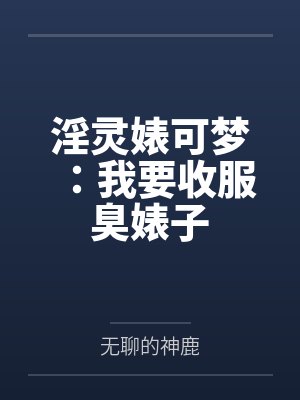 淫灵婊可梦：我要收服臭婊子by无聊的神鹿