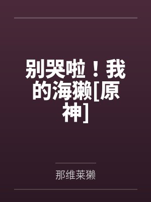 别哭啦！我的海獭[原神]by那维莱獭