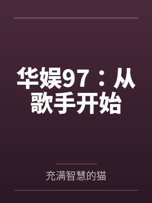 华娱97:从歌手开始by充满智慧的猫 华娱97:从歌手开始by充满智慧的猫