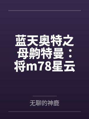 蓝天奥特之母齁特曼：将m78星云变成大78星云！