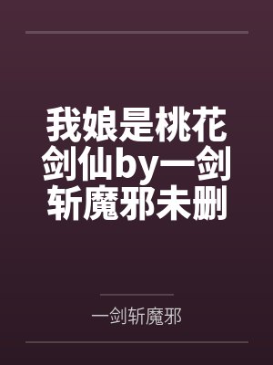 我娘是桃花剑仙by一剑斩魔邪未删减版