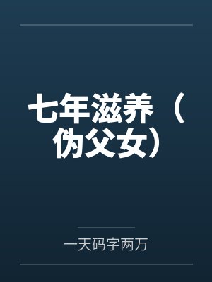 七年滋养(伪父女) 七年滋养(伪父女)