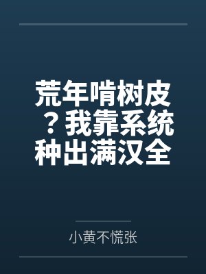 荒年啃树皮?我靠系统种出满汉全席 荒年啃树皮?我靠系统种出满汉全席