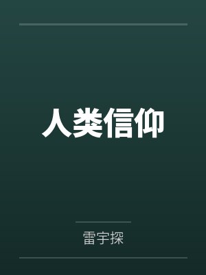 人类信仰by雷宇探笔趣阁无弹窗 人类信仰by雷宇探笔趣阁无弹窗