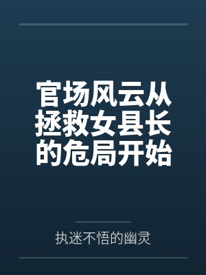 官路从救美女县委书记开始 官路从救美女县委书记开始