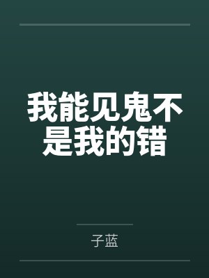 我能见鬼不是我的错by子蓝 我能见鬼不是我的错by子蓝