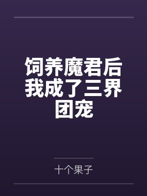 饲养魔君后我成了三界团宠 饲养魔君后我成了三界团宠
