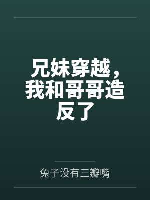 兄妹穿越,我和哥哥造反了 兄妹穿越,我和哥哥造反了