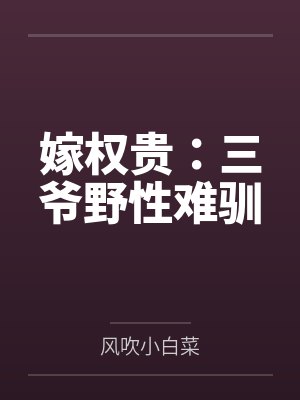 沈绣婉白元璟嫁权贵:三爷野性难驯 沈绣婉白元璟嫁权贵:三爷野性难驯