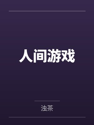 人间游戏by浊茶 人间游戏by浊茶