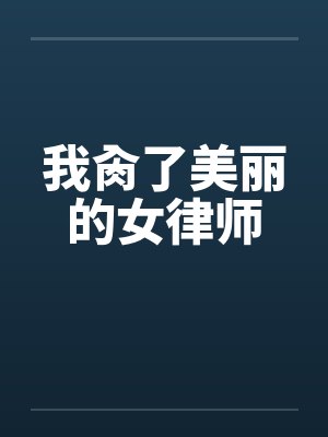 我肏了美丽的女律师 我肏了美丽的女律师