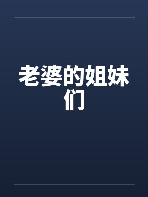 老婆的姐妹们 老婆的姐妹们
