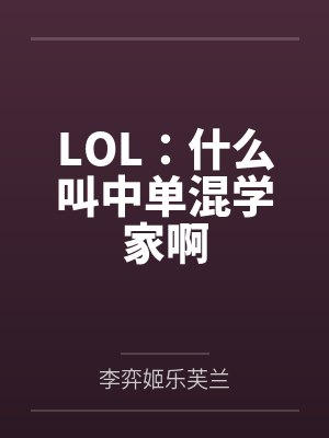 LOL:什么叫中单混学家啊 LOL:什么叫中单混学家啊