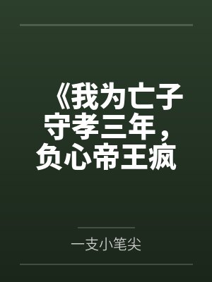 《我为亡子守孝三年，负心帝王疯了》