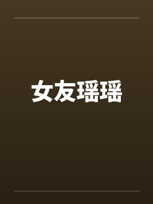 女友瑶瑶 女友瑶瑶