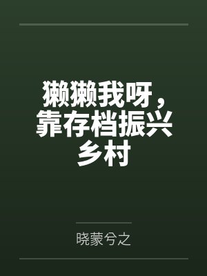 闻庭任秋余獭獭我呀,靠存档振兴乡村 闻庭任秋余獭獭我呀,靠存档振兴乡村