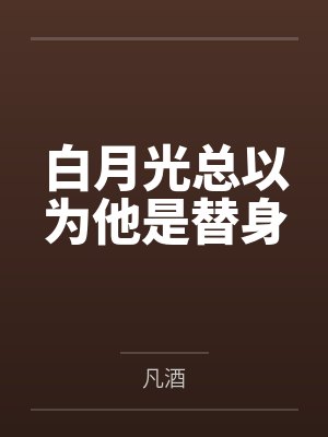 白月光总以为他是替身 白月光总以为他是替身
