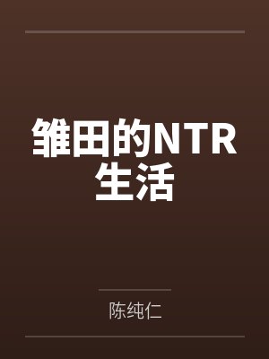雏田的NTR生活by陈纯仁 雏田的NTR生活by陈纯仁