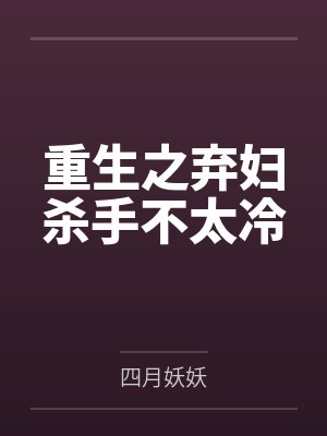 重生之弃妇杀手不太冷 重生之弃妇杀手不太冷