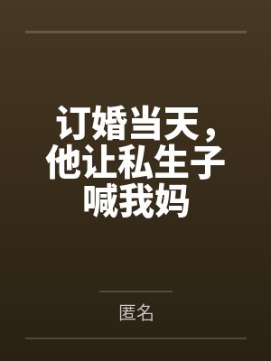 订婚当天，他让私生子喊我妈