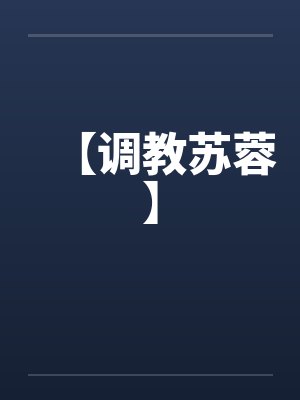【调教苏蓉】 【调教苏蓉】