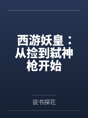 西游妖皇:从捡到弑神枪开始笔趣阁无弹窗 西游妖皇:从捡到弑神枪开始笔趣阁无弹窗