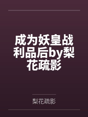 成为妖皇战利品后by梨花疏影