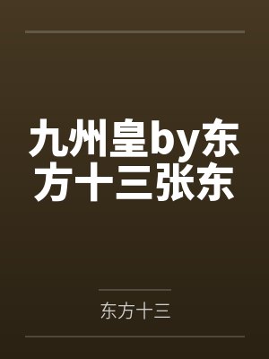 九州皇by东方十三张东 九州皇by东方十三张东