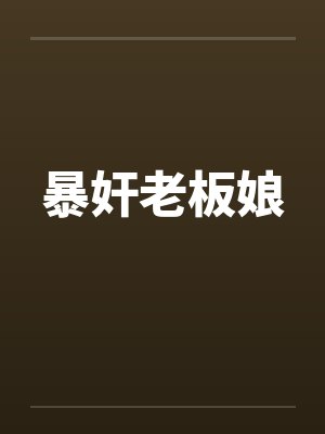 暴奸老板娘 暴奸老板娘