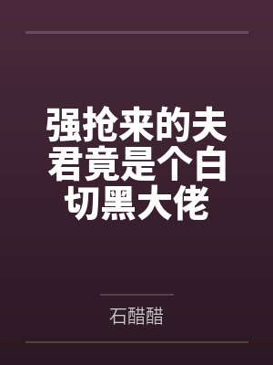 强抢来的夫君竟是个白切黑大佬 强抢来的夫君竟是个白切黑大佬